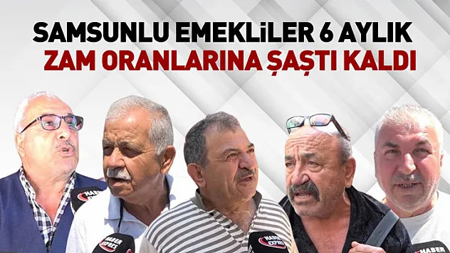 Samsunlu Emekliler 6 Aylık  Zam Oranlarına Şaştı Kaldı