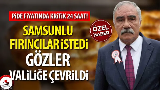 Samsunlu Fırıncılar İstedi, Gözler Valiliğe Çevrildi: Pide Fiyatında Kritik 24 Saat!