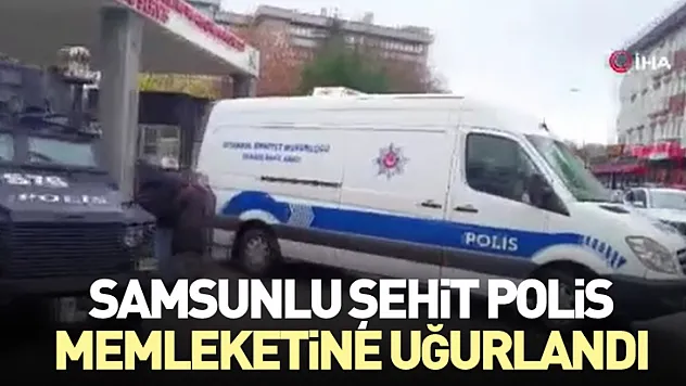Samsunlu Şehit Polis Memleketine Uğurlandı