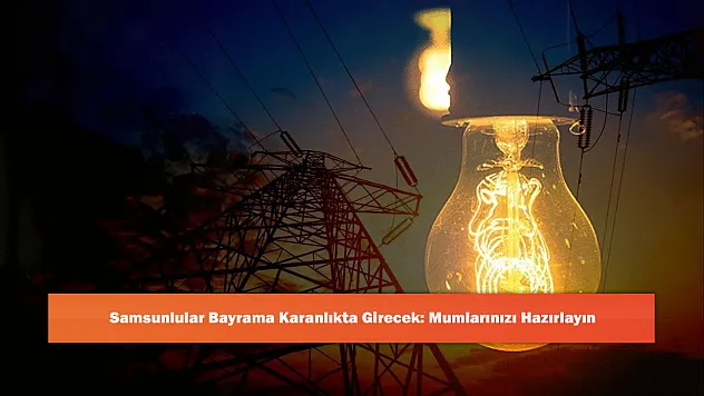 Samsunlular Bayrama Karanlıkta Girecek: Mumlarınızı Hazırlayın