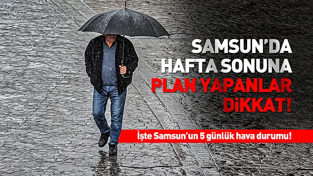 Samsunlular Dikkat: Hafta sonu sağanak yağış geliyor