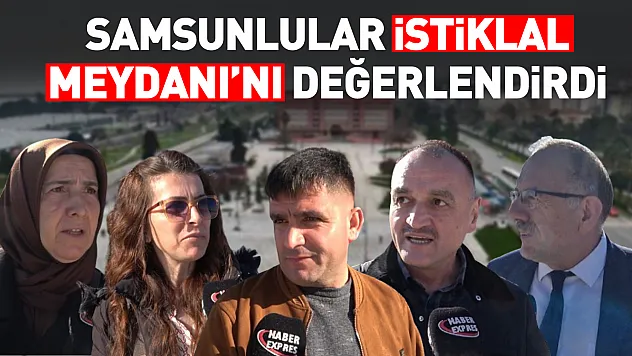 Samsunlular İstiklal Meydanı'nı Değerlendirdi  'Gurur Duyuyoruz'