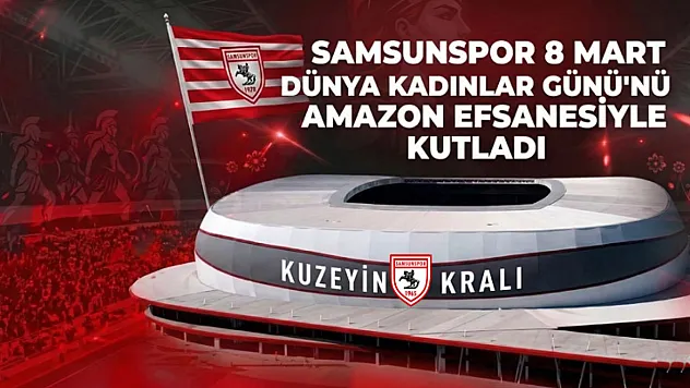 Samsunspor 8 Mart Dünya Kadınlar Günü'nü Amazon Efsanesiyle Kutladı