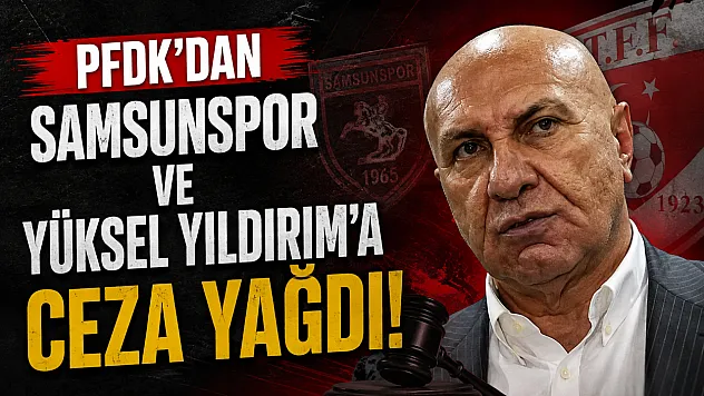 Samsunspor'a tribün cezası, Yüksel Yıldırım'a para cezası