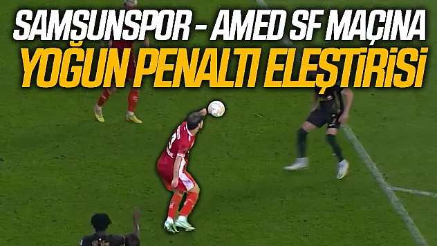 Samsunspor - Amed SF maçındaki penaltı kararına tepki yağdı