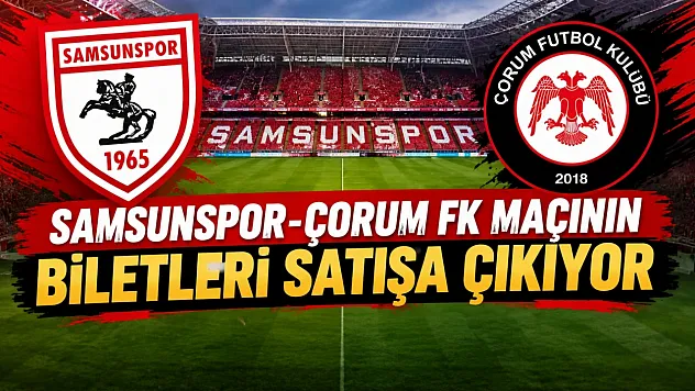 Samsunspor-Arca Çorum FK maçının biletleri satışa çıkıyor