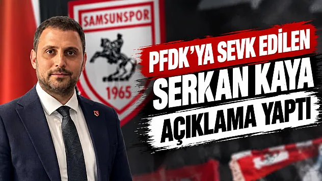 Samsunspor Başkan Yardımcısı Serkan Kaya: 'Süreç kulüple ilgili değil, göreve gelmeden önceki döneme ait'