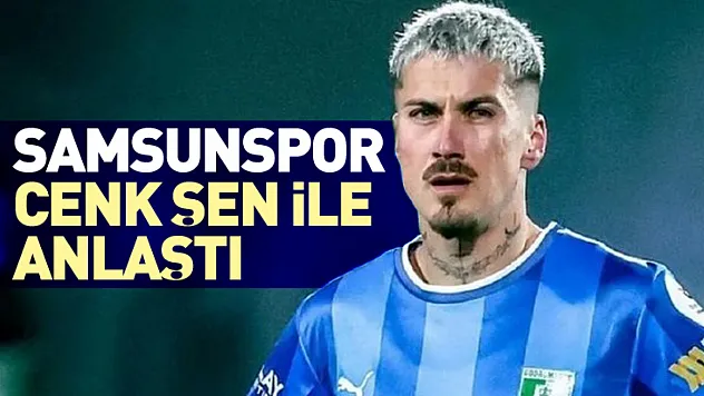 Samsunspor, Cenk Şen ile Anlaştı