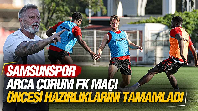 Samsunspor'da Çorum FK mesaisi bitti: Gözler maç saatinde