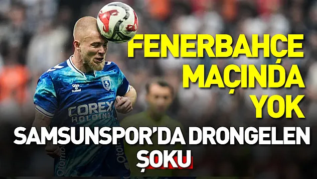 Samsunspor'da Drongelen şoku: Fenerbahçe maçında yok