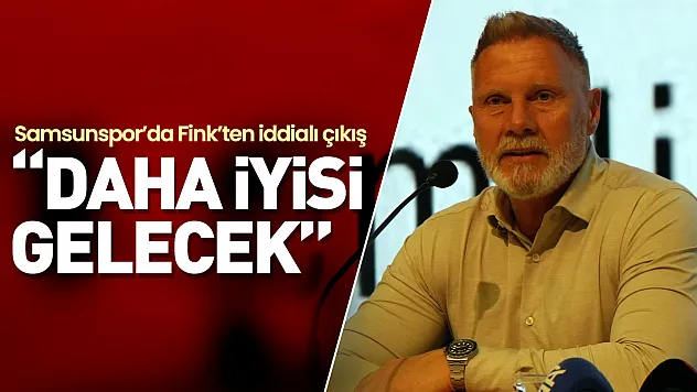 Samsunspor'da Fink'ten iddialı çıkış: 'Galatasaray maçı dönüm noktasıydı'