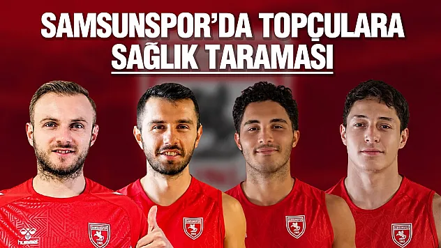 Samsunspor'da futbolcular sağlık kontrollerinden geçti