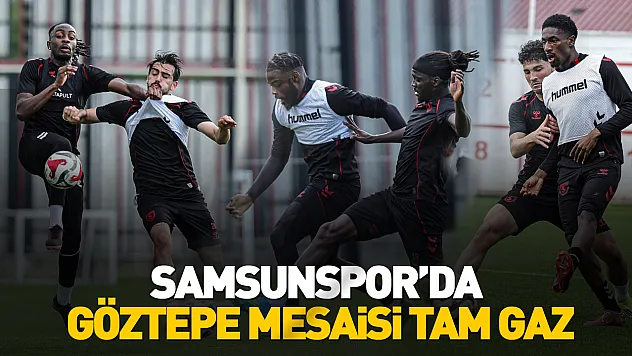 Samsunspor'da Göztepe Hazırlıkları Sona Yaklaşıyor
