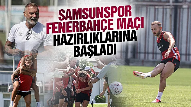 Samsunspor'da izin sona erdi Fenerbahçe mesaisi yeniden başladı