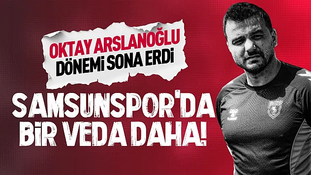 Samsunspor'da Oktay Arslanoğlu dönemi sona erdi