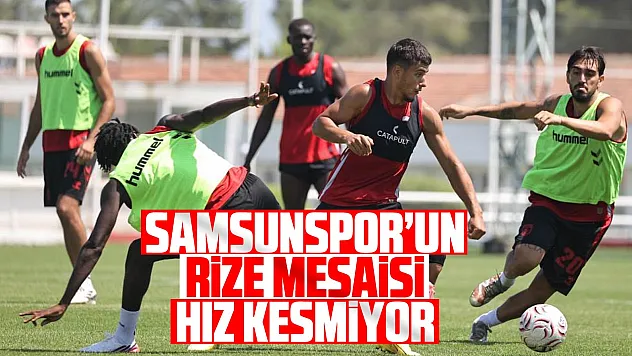 Samsunspor'da Rizespor mesaisi sürüyor