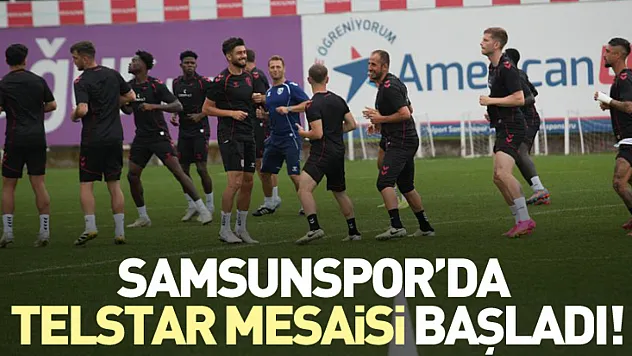 Samsunspor'da Telstar mesaisi başladı!