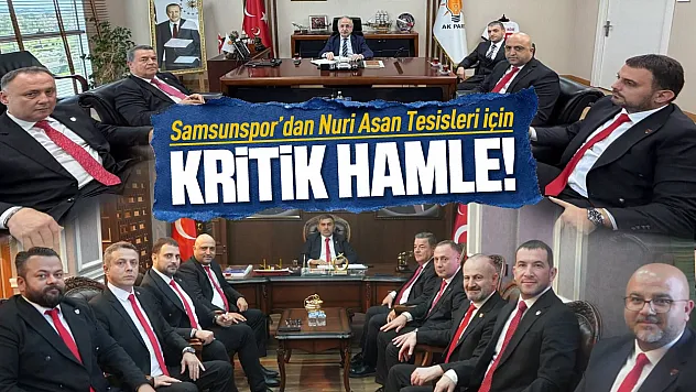 Samsunspor'dan Nuri Asan tesisleri için siyasi temas
