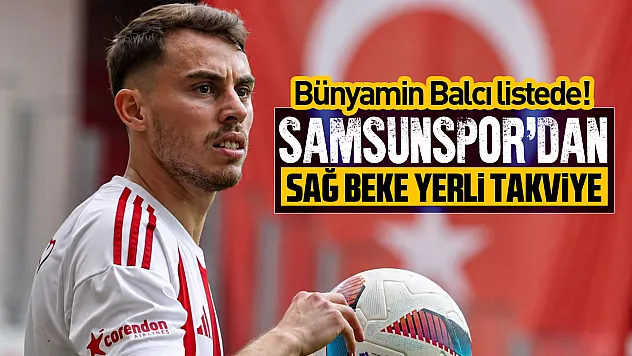 Samsunspor'dan Sağ beke yerli takviye: Bünyamin Balcı listede!