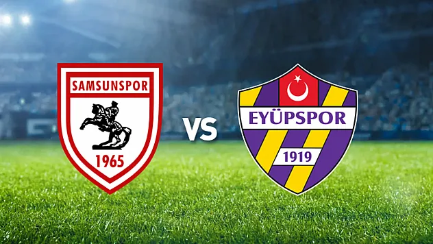 Samsunspor - Eyüpspor maçı ne zaman, saat kaçta ve hangi kanalda yayınlanacak?