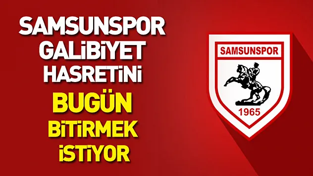 Samsunspor galibiyet hasretini bugün bitirmek istiyor