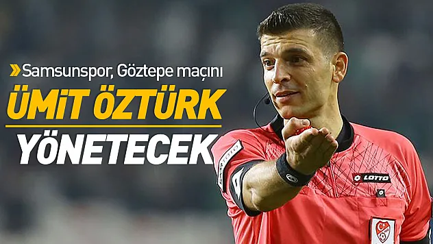 Samsunspor, Göztepe maçını Ümit Öztürk yönetecek