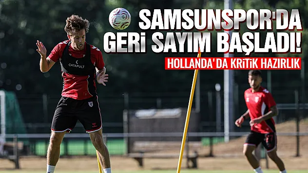 Samsunspor, Hollanda Kampında Tempoyu Artırdı