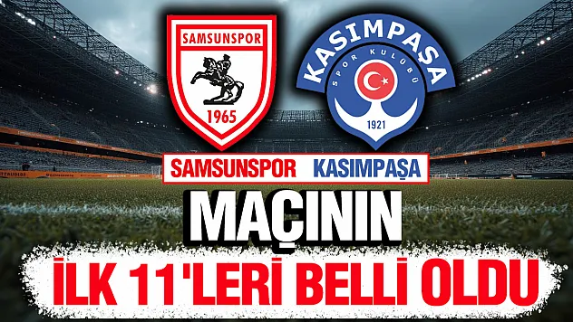 Samsunspor - Kasımpaşa Hazırlık Maçının İlk 11'leri Belli Oldu!