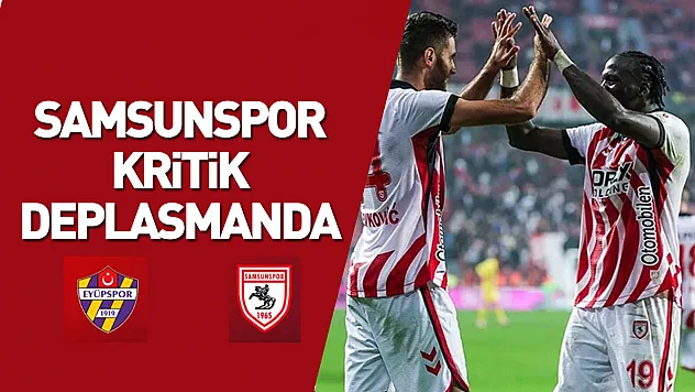 Samsunspor, kritik deplasmanda: Gözler kart sınırındaki 5 isimde