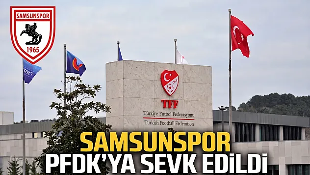 Samsunspor PFDK'ya sevk edildi TFF haftalık disiplin sevklerini açıkladı