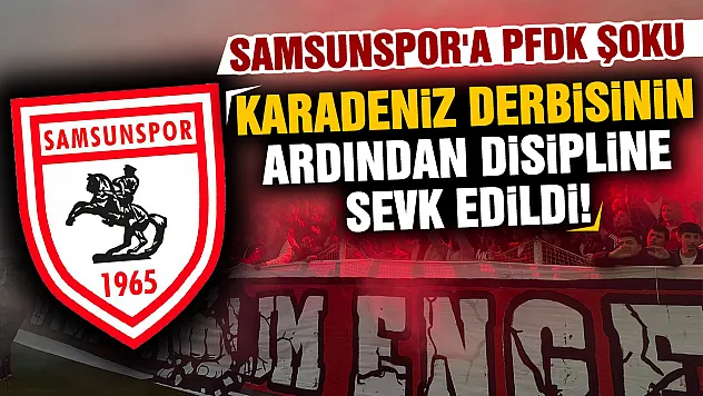 Samsunspor PFDK'ya sevk edildi! İşte Süper Lig'de disipline gönderilen diğer kulüpler