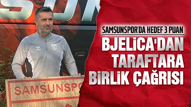 Samsunspor Teknik Direktörü Nenad Bjelica: 'Tek hedefimiz 3 puan'