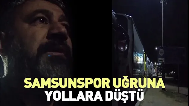 Samsunspor uğruna yollara düştü