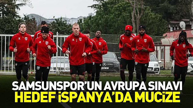 Samsunspor'un Avrupa Sınavı: Hedef İspanya'da Mucize