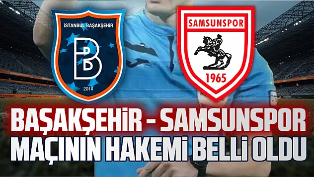 Samsunspor'un Başakşehir maçını Ozan Ergün yönetecek
