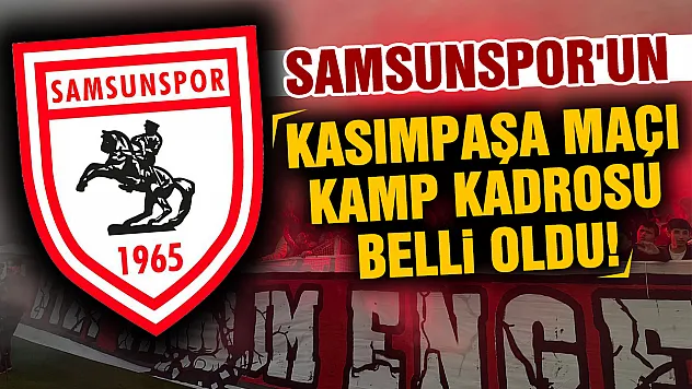 Samsunspor'un Kasımpaşa maçı kamp kadrosu açıklandı