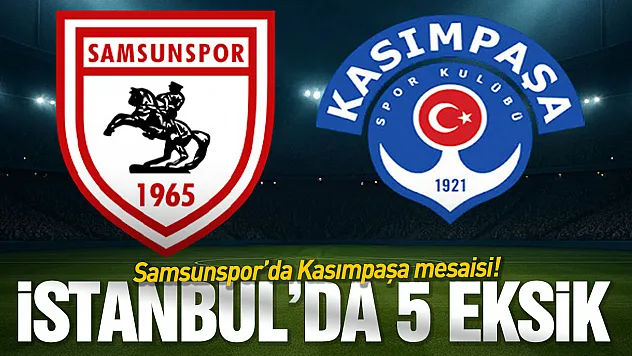 Samsunspor'un Kasımpaşa maçı muhtemel 11'i belli oldu! 5 eksik var