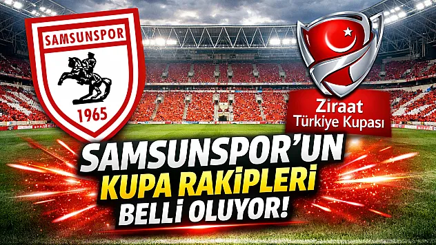 Samsunspor'un kupa rakipleri belli oluyor! İşte muhtemel rakipler ve kura saati