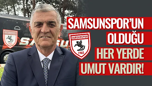 Samsunspor'un olduğu her yerde umut vardır!