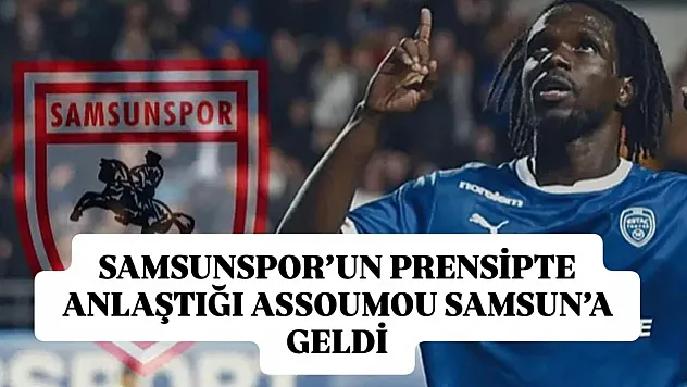 Samsunspor'un prensipte anlaştığı Assoumou Samsun'a geldi