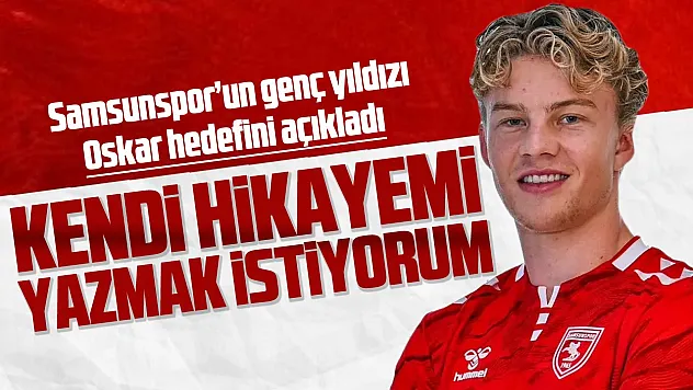 Samsunspor'un yeni transferi Oskar: Kendi hikayemi yazmak istiyorum