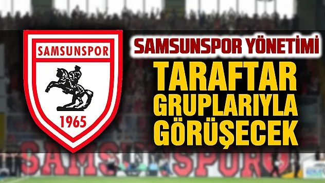 Samsunspor yönetimi ve taraftar grupları Nuri Asan Tesisleri'nde bir araya geliyor