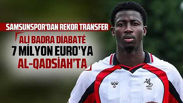 Samsunsporlu Ali Badra Diabaté 7 milyon Euro'ya Al-Qadsiah'a gidiyor