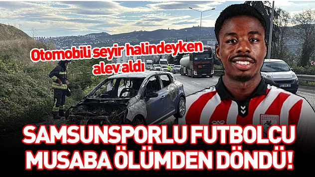Samsunsporlu futbolcu Musaba ölümden döndü!