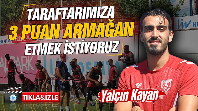 Samsunsporlu Futbolcu Yalçın Kayan Çorum FK maçına 3 puan için çıkacağız