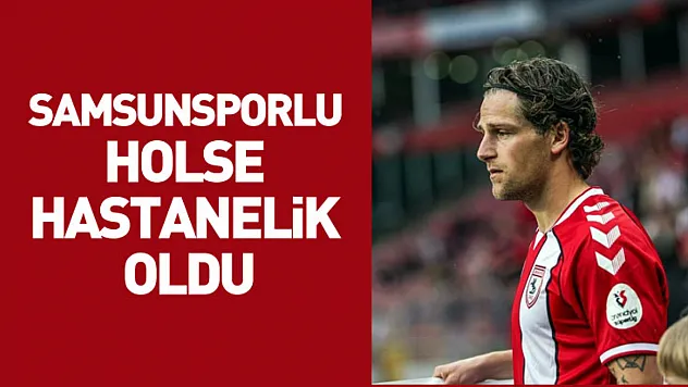 Samsunsporlu Holse, hastanelik oldu