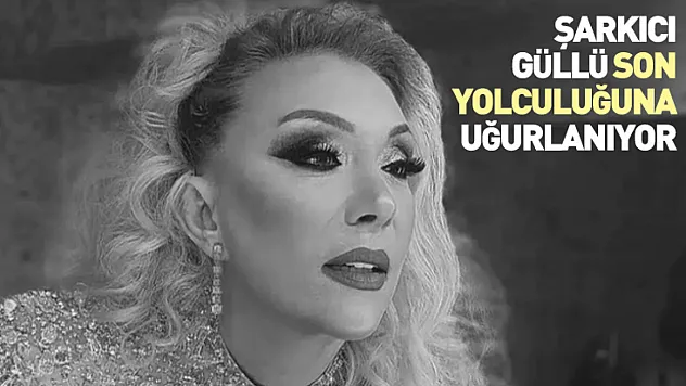 Şarkıcı Güllü Son Yolculuğuna Uğurlanıyor