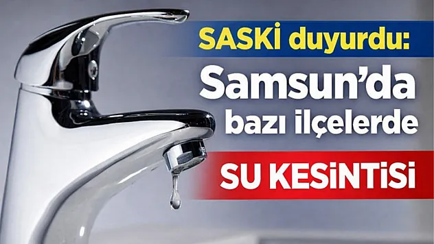 Samsun'da bazı ilçelerde su kesintisi