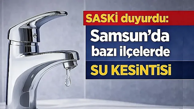 SASKİ duyurdu! O ilçede büyük su kesintisi