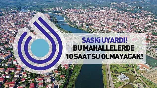 SASKİ Uyardı! Bu Mahallelerde 10 Saat Su Olmayacak!